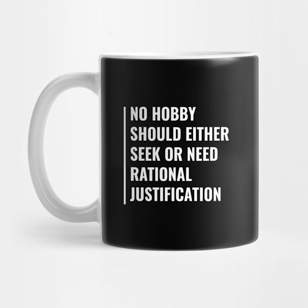 Hobby Don't Need Rational Justification. Hobby Quote by kamodan